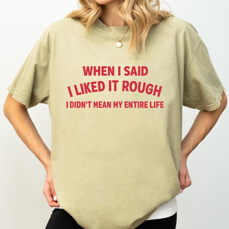 When I said I liked it rough T-Shirt/Sweatshirt/Hoodie