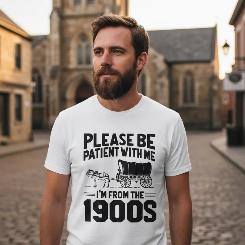 Please Be Patient I'm From the 1900s - Unisex T-Shirt,Sweatshirt,Hoodie