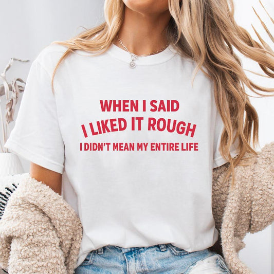 When I said I liked it rough T-Shirt/Sweatshirt/Hoodie