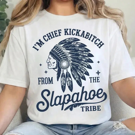 I’m Chief Kickabitch From The Slapahoe Tribe T-Shirt,Sweatshirt,Hoodie