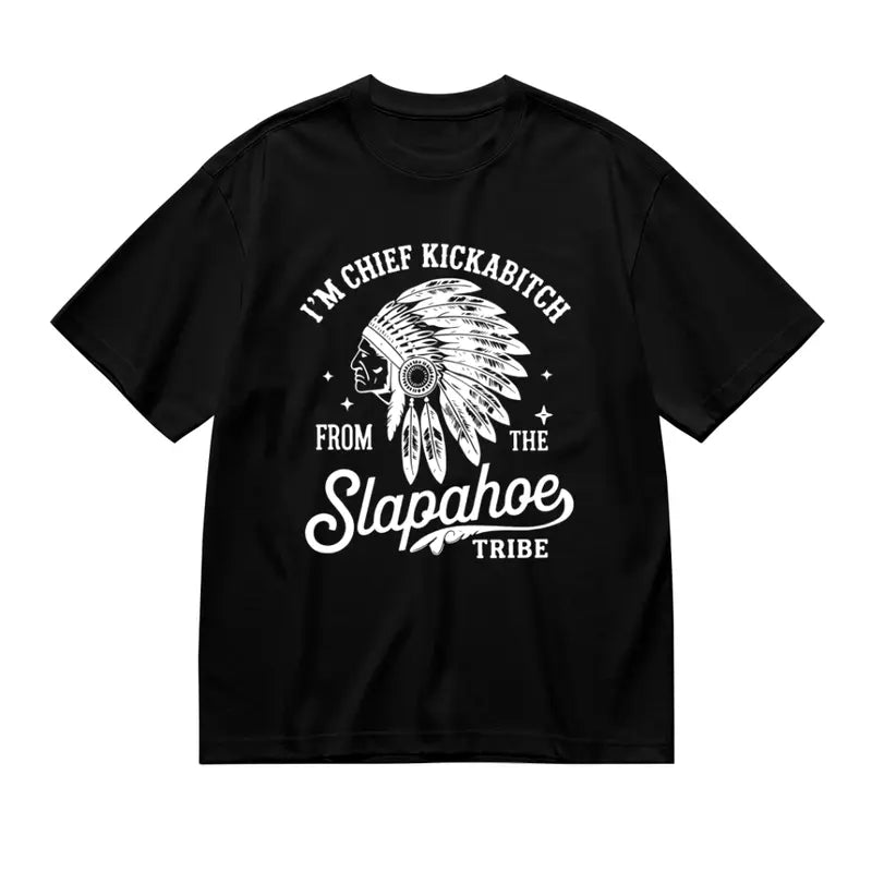 I’m Chief Kickabitch From The Slapahoe Tribe T-Shirt,Sweatshirt,Hoodie
