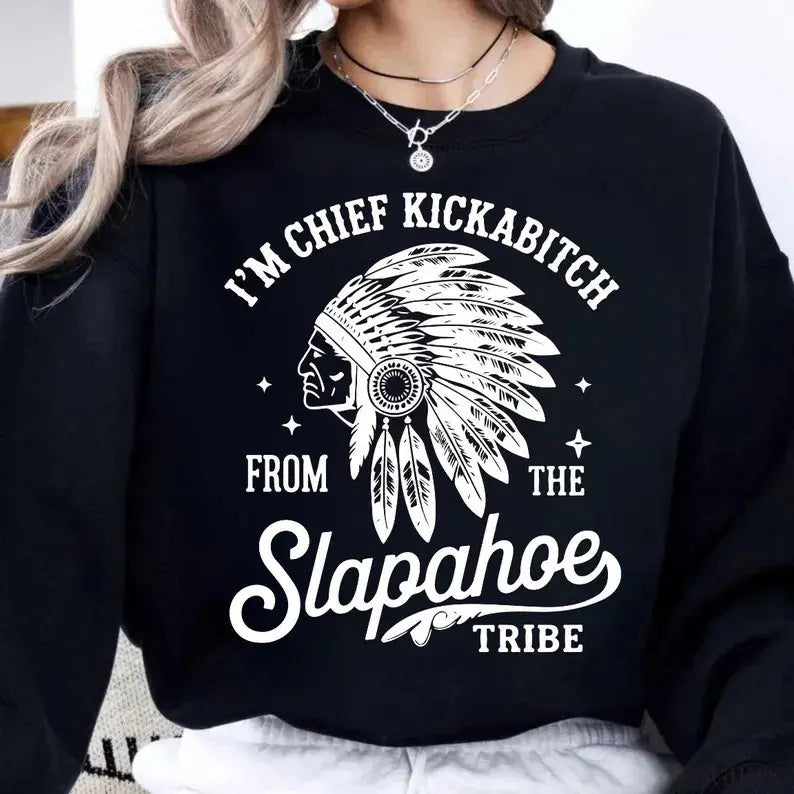 I’m Chief Kickabitch From The Slapahoe Tribe T-Shirt,Sweatshirt,Hoodie