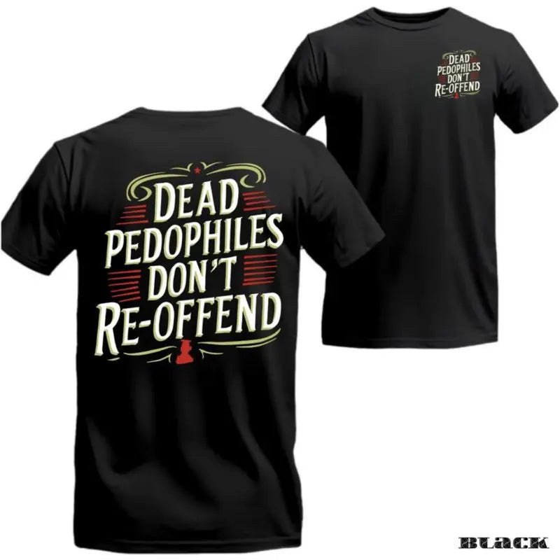 Dead Pedophiles Don't Re-Offend T-Shirt/Sweatshirt/Hoodie