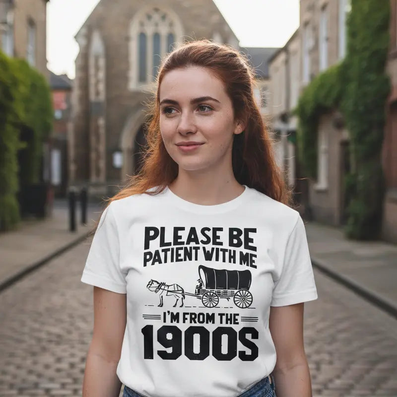 Please Be Patient I'm From the 1900s - Unisex T-Shirt,Sweatshirt,Hoodie