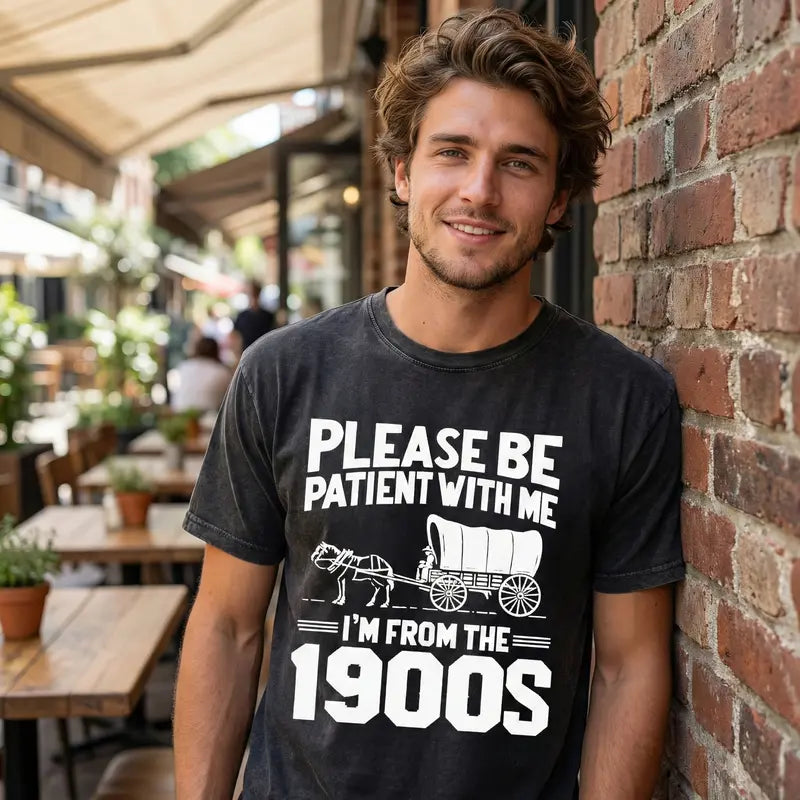 Please Be Patient I'm From the 1900s - Unisex T-Shirt,Sweatshirt,Hoodie