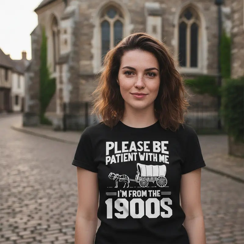 Please Be Patient I'm From the 1900s - Unisex T-Shirt,Sweatshirt,Hoodie