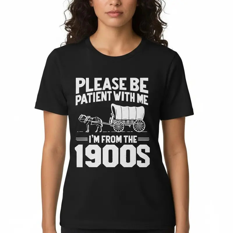 Please Be Patient I'm From the 1900s - Unisex T-Shirt,Sweatshirt,Hoodie