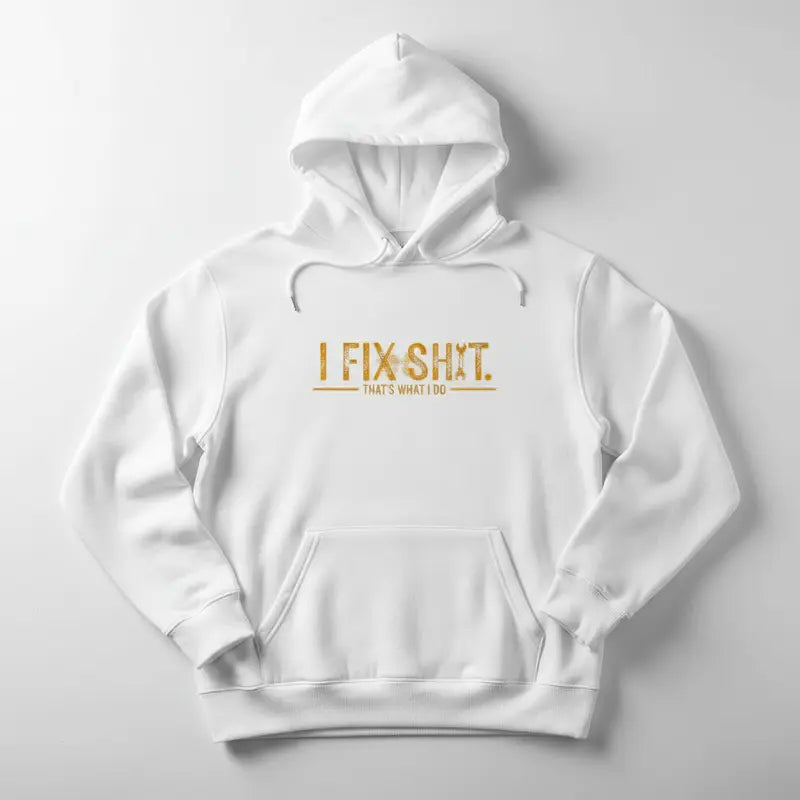 I Fix Sh*t That’s What I Do T-Shirt/Sweatshirt/Hoodie