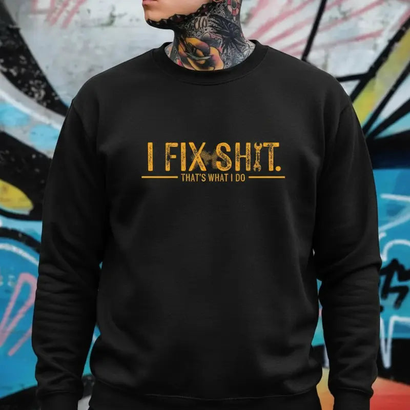 I Fix Sh*t That’s What I Do T-Shirt/Sweatshirt/Hoodie