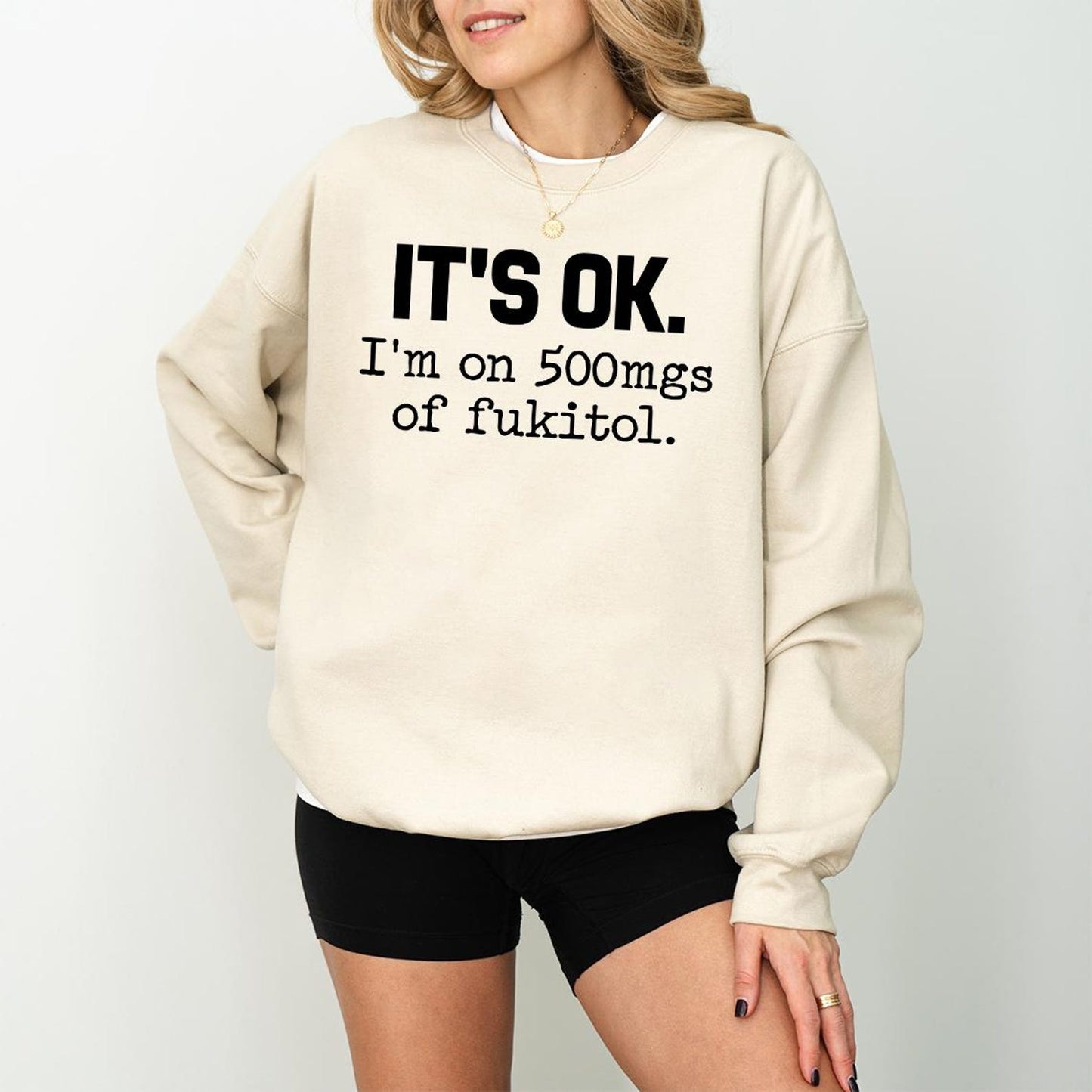 IT'S OK I'm On 500mgs Of Fukitol Funny Sarcastic Quote T-Shirt/Sweatshirt/Hoodie