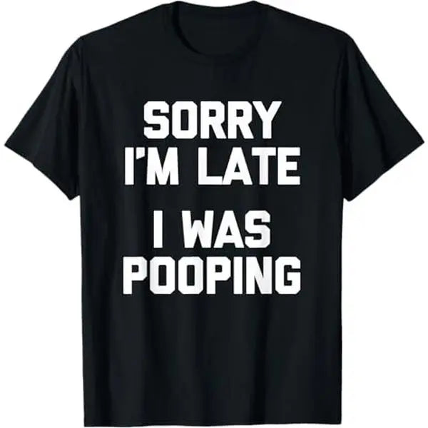Sorry I'm Late, I Was Pooping T-Shirt,Sweatshirt,Hoodie