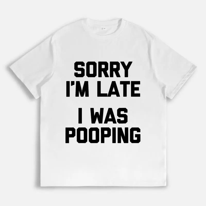 Sorry I'm Late, I Was Pooping T-Shirt,Sweatshirt,Hoodie