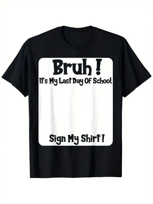 Bruh It's My Last Day Of School Sign My Shirt T-Shirt,Sweatshirt,Hoodie