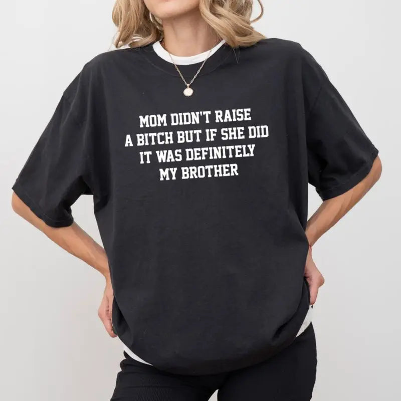 Mom Didn't Raise A Bitch But If She Did It Was Definitely My Brother T-Shirt,Sweatshirt,Hoodie