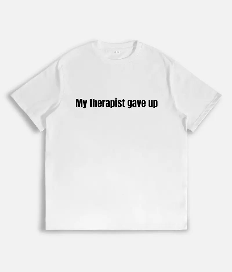 My Therapist Gave Up Sarcastic Funny T-Shirt/Sweatshirt/Hoodie