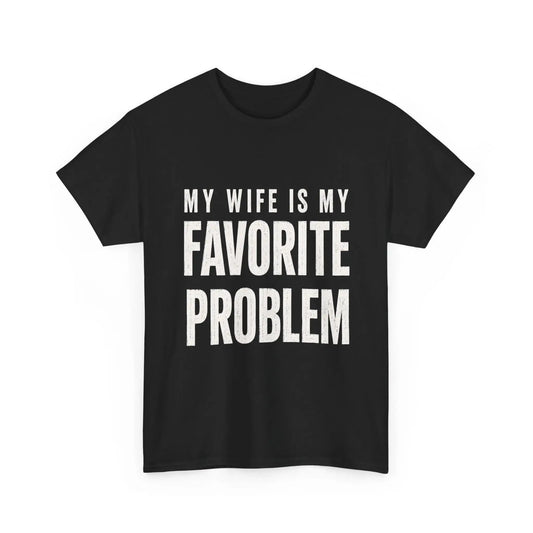 My Wife Is My Favorite Problem Funny Graphic Print T-Shirt,Sweatshirt,Hoodie