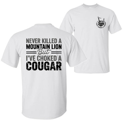 Never Killed a Mountain Lion But I have Choked a Cougar Funny Quote T-Shirt