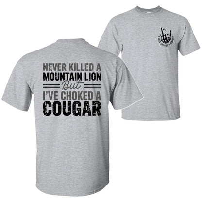 Never Killed a Mountain Lion But I have Choked a Cougar Funny Quote T-Shirt
