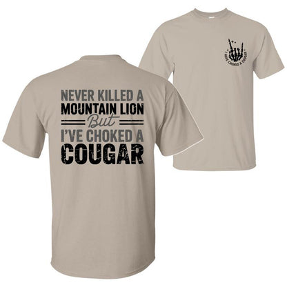 Never Killed a Mountain Lion But I have Choked a Cougar Funny Quote T-Shirt