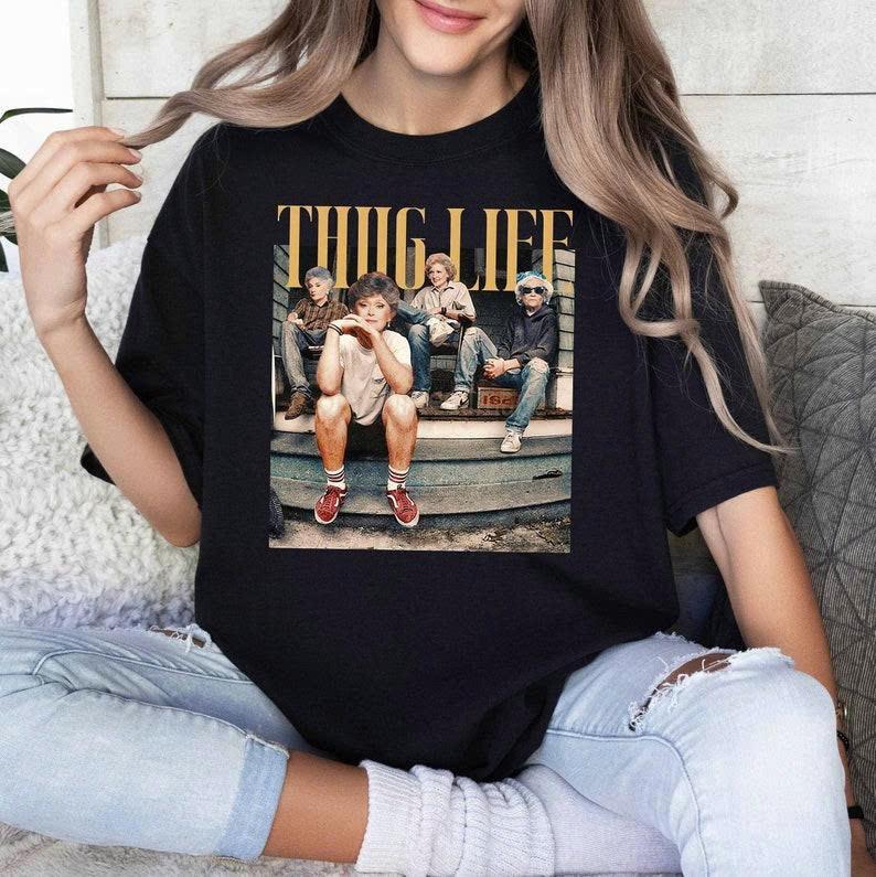 The Golden Girls Thug Life T-Shirt/Sweatshirt/Hoodie