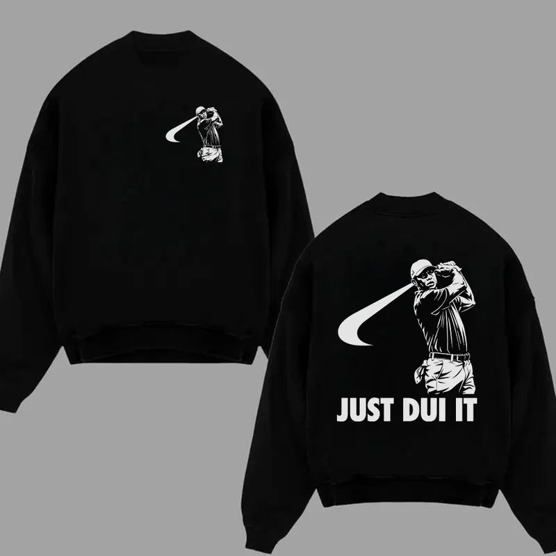 Funny Just DUI It Style Apparel - Unisex T-Shirt, Sweatshirt, Hoodie