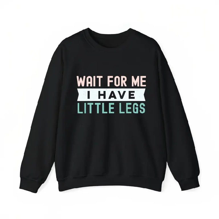 Wait For Me I Have Little Legs" Funny Sarcastic T-Shirt/Sweatshirt/Hoodie