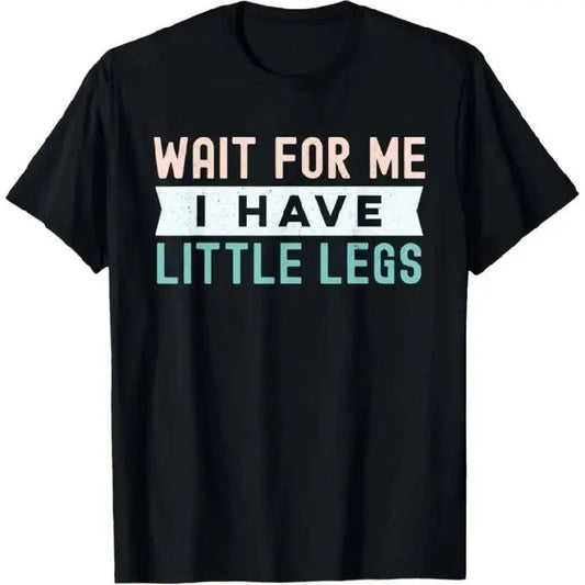 Wait For Me I Have Little Legs" Funny Sarcastic T-Shirt/Sweatshirt/Hoodie