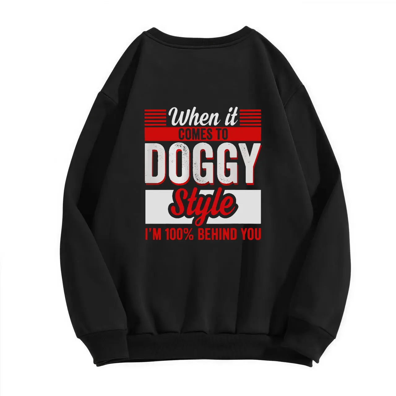 When It Comes To Doggy Style I'm 100% Behind You T-Shirt,Sweatshirt,Hoodie