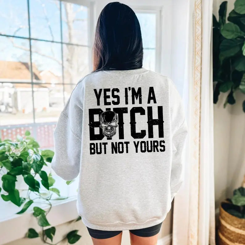 Yes I’m a B*tch But Not Yours Funny T-Shirt,Sweatshirt,Hoodie
