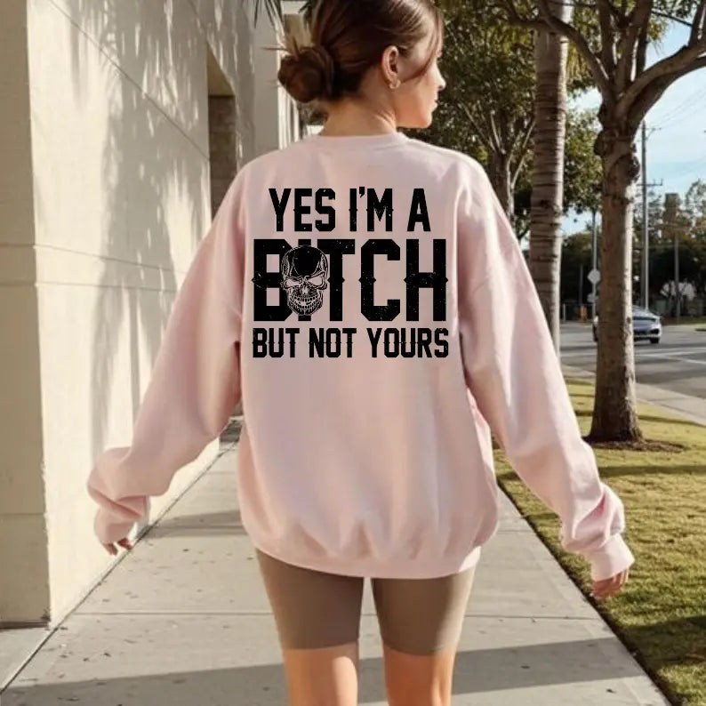Yes I’m a B*tch But Not Yours Funny T-Shirt,Sweatshirt,Hoodie