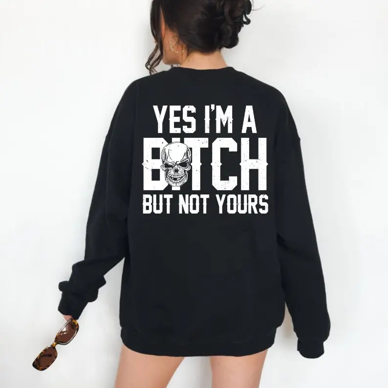 Yes I’m a B*tch But Not Yours Funny T-Shirt,Sweatshirt,Hoodie