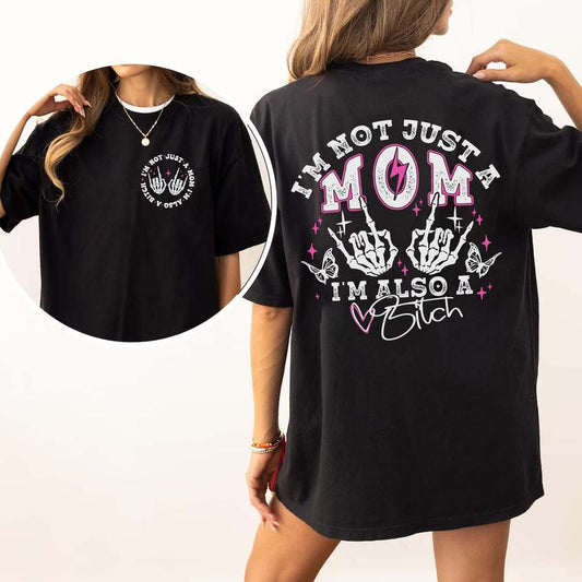 I'm Not Just A Mom I'm Also A Bitch  T-Shirt/Sweatshirt/Hoodie